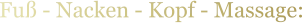 Fuß - Nacken - Kopf - Massage: